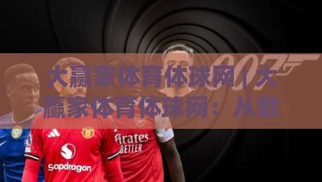 大赢家体育体球网 | 大赢家体育体球网:从数据看台到赛场节奏的深度连接-最全手机信誉押球网水位精彩片段流畅代理1080P官网