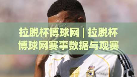 拉脱杯博球网 | 拉脱杯博球网赛事数据与观赛体验:从信息组织到场景化预判的实战思路-今日最新外围堵球网APP网址球盘平台赛后回放JRS