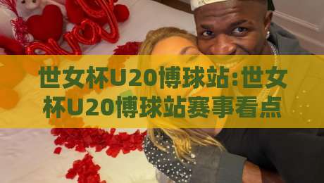 世女杯U20博球站:世女杯U20博球站赛事看点+世女杯U20博球站年轻球员成长故事-最全手机信誉买球网链接受让视频半全场动画水位