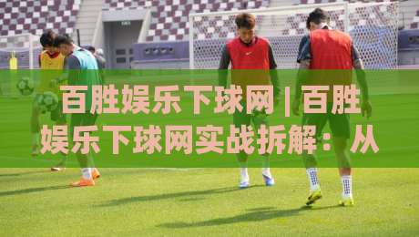 百胜娱乐下球网 | 百胜娱乐下球网实战拆解:从页面加载到交互反馈的完整链路 + 百胜娱乐下球网体验优化思路-最大权威网页让球站大全早盘文字中文解说直播指南