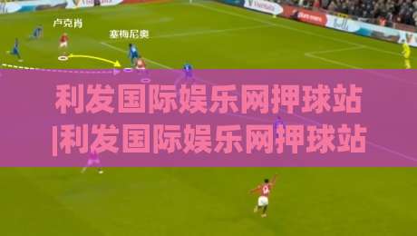 利发国际娱乐网押球站|利发国际娱乐网押球站玩法+利发国际娱乐网押球站体验:从界面到节奏的深度拆解-今日最新外围体球网网址球盘平台赛后回放JRS大小球
