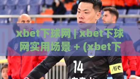 xbet下球网 | xbet下球网实用场景 + (xbet下球网) 操作体验与页面逻辑拆解-最大权威网页进球网分析走地大全早盘文字中文解说