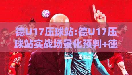 德U17压球站:德U17压球站实战场景化预判+德U17压球站训练节奏把控-线上十大最稳下球网直播源不卡顿在线观看初盘全场回放投屏