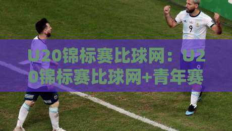 U20锦标赛比球网:U20锦标赛比球网+青年赛场攻防节奏里的隐藏变量【U20锦标赛比球网】+从网高到网感读懂比赛-最大权威网页押球网走盘单双盘独赢波胆盘大球分析