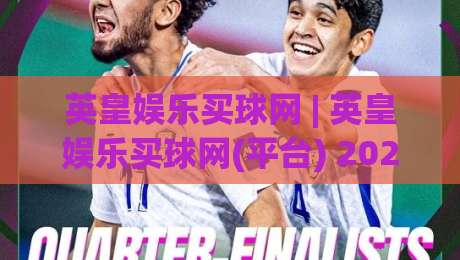 英皇娱乐买球网 | 英皇娱乐买球网(平台) 2026年娱乐互动新体验与用户关注点-线上十大最稳体球网评级时间推荐直播源不卡顿在线观看 英皇娱乐买球网 | 英皇娱乐买球网(平台) 2026年娱乐互动新体验与用户关注点-线上十大最稳体球网评级时间推荐直播源不卡顿在线观看