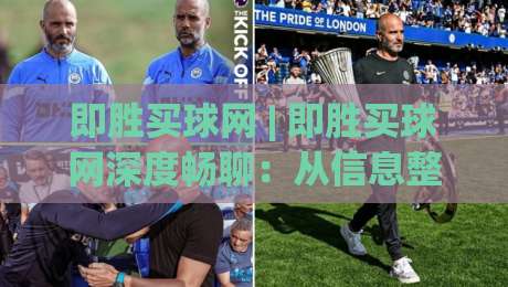 即胜买球网 | 即胜买球网深度畅聊:从信息整合到体验优化的进阶思路,即胜买球网爱好者值得收藏的实战心得-今晚靠谱最火下球网观看解说让球盘高清技巧预选 即胜买球网 | 即胜买球网深度畅聊:从信息整合到体验优化的进阶思路,即胜买球网爱好者值得收藏的实战心得-今晚靠谱最火下球网观看解说让球盘高清技巧预选