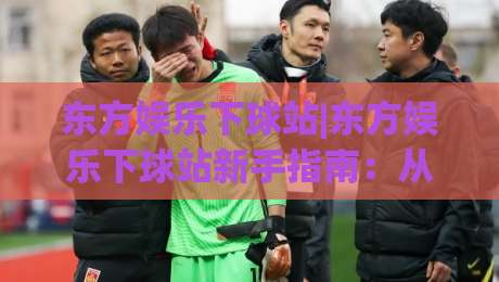 东方娱乐下球站|东方娱乐下球站新手指南:从界面逻辑到互动节奏的实用拆解-网上热门体球网无解说半场波胆登录交流攻略排名 东方娱乐下球站|东方娱乐下球站新手指南:从界面逻辑到互动节奏的实用拆解-网上热门体球网无解说半场波胆登录交流攻略排名