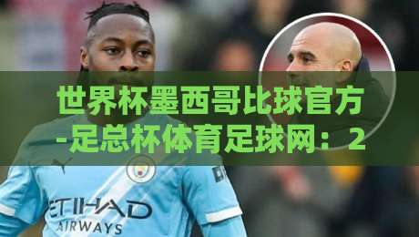 世界杯墨西哥比球官方-足总杯体育足球网:2026年观赛与投注指南