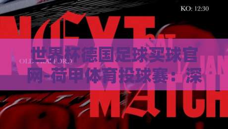 世界杯德国足球买球官网-荷甲体育投球赛:深度解析2026年德国队世界杯夺冠赔率与荷甲顶级射手的投球效率 世界杯德国足球买球官网-荷甲体育投球赛:深度解析2026年德国队世界杯夺冠赔率与荷甲顶级射手的投球效率