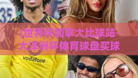 (世界杯加拿大比球站-大洋洲杯体育球盘买球网):2026年体育迷必须知道的几件事! (世界杯加拿大比球站-大洋洲杯体育球盘买球网):2026年体育迷必须知道的几件事!