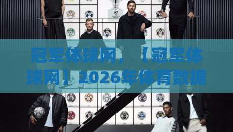 冠军体球网，【冠军体球网】2026年体育数据平台实测：比传统网站强在哪？用户真实反馈大公开