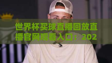 世界杯买球直播回放直播官网观看入口:2026年球迷必知的三种正规渠道 世界杯买球直播回放直播官网观看入口:2026年球迷必知的三种正规渠道