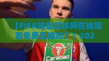 【FIFA球盘买球网在线观看免费直播站】?2026年球迷必读的避坑指南与正确观赛姿势 【FIFA球盘买球网在线观看免费直播站】?2026年球迷必读的避坑指南与正确观赛姿势