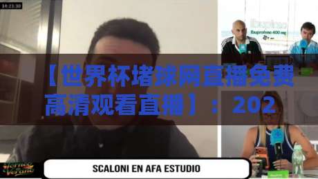 【世界杯堵球网直播免费高清观看直播】：2026年球迷必看的四大免费观赛秘诀