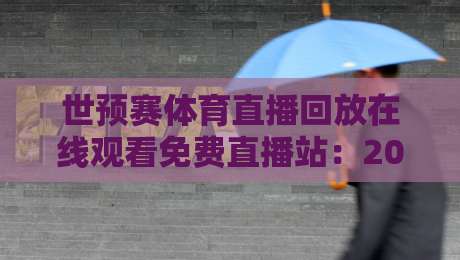 世预赛体育直播回放在线观看免费直播站：2026年【免费回放】全攻略！