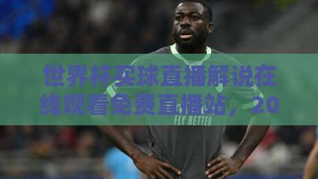 世界杯买球直播解说在线观看免费直播站，2026观赛新姿势来了！